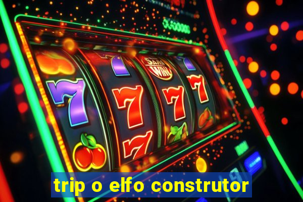 trip o elfo construtor